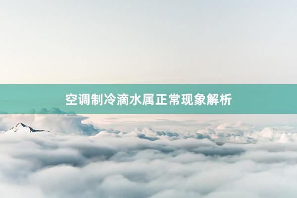 空调制冷滴水属正常现象解析