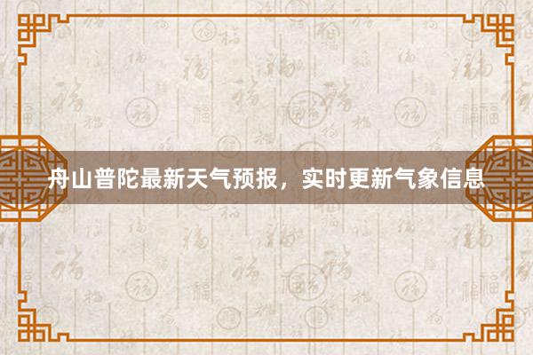 舟山普陀最新天气预报，实时更新气象信息